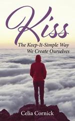 Kiss: The Keep-It-Simple Way We Create Ourselves