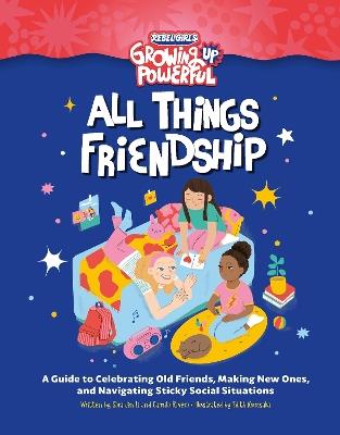 Rebel Girls All Things Friendship: A Guide to Celebrating Old Friends, Making New Ones, and Navigating Sticky Social Situations - Sara Jin Li,Camila Rivera - cover