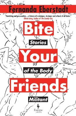 Bite Your Friends: Stories of the Body Militant - Fernanda Eberstadt - cover