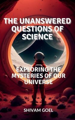 The Unanswered Questions of Science - Shivam Goel - cover