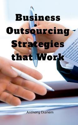 Business Outsourcing Strategies that Work - Anthony Ekanem - cover