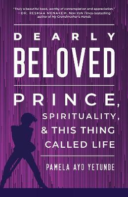Dearly Beloved: Prince, Spirituality, and This Thing Called Life - Pamela Ayo Yetunde - cover