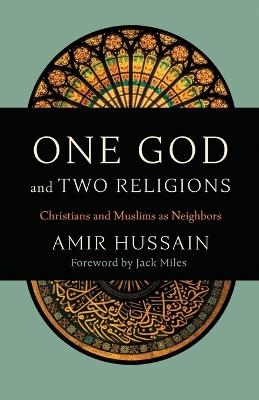 One God and Two Religions: Christians and Muslims as Neighbors - Amir Hussain - cover