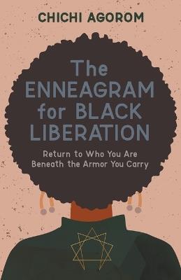The Enneagram for Black Liberation: Return to Who You Are Beneath the Armor You Carry - Chichi Agorom - cover