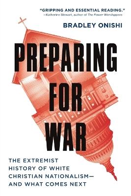 Preparing for War: The Extremist History of White Christian Nationalism--and What Comes Next - Bradley Onishi - cover
