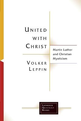 United with Christ: Martin Luther and Christian Mysticism - Volker Leppin - cover