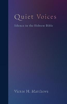 Quiet Voices: Silence in the Hebrew Bible - Victor H. Matthews - cover