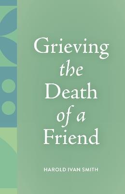 Grieving the Death of a Friend - Harold Ivan Smith - cover