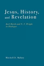 Jesus, History, and Revelation: Karl Barth and N. T. Wright in Dialogue