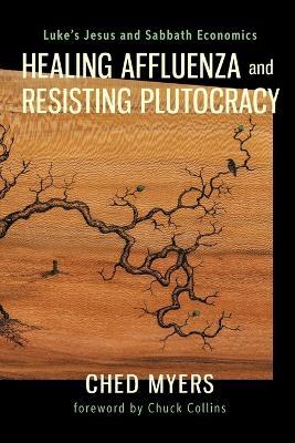 Healing Affluenza and Resisting Plutocracy: Luke's Jesus and Sabbath Economics - Ched Myers - cover