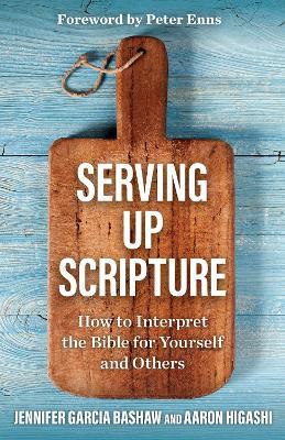 Serving Up Scripture: How to Interpret the Bible for Yourself and Others - Jennifer Garcia Bashaw,Aaron Higashi - cover