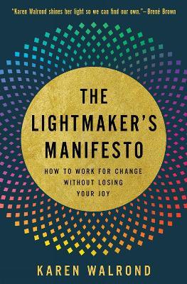 The Lightmaker's Manifesto: How to Work for Change without Losing Your Joy - Karen Walrond - cover