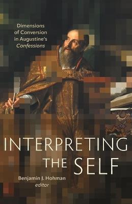 Interpreting the Self: Dimensions of Conversion in Augustine’s Confessions - cover