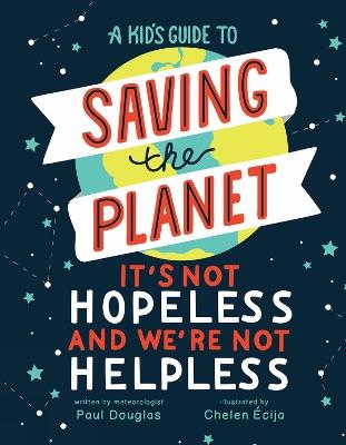 A Kid's Guide to Saving the Planet: It's Not Hopeless and We're Not Helpless - Paul Douglas - cover