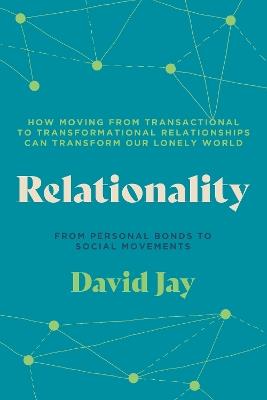Relationality: How Moving from Transactional to Transformational Relationships Can Reshape Our  Lonely World - David Jay - cover