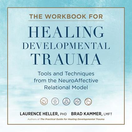 The Workbook for Healing Developmental Trauma