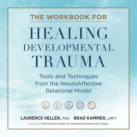 The Workbook for Healing Developmental Trauma