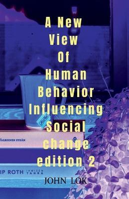 A New View Of Human Behavior Influencing Social Change edition 2 - John Lok - cover