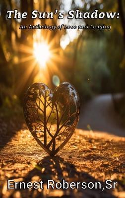The Sun's Shadow: An Anthology of Love and Longing - Ernest Roberson - cover