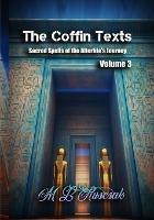 The Coffin Texts: Sacred Spells of the Afterlife's Journey Volume 3 - M L Ruscsak - cover