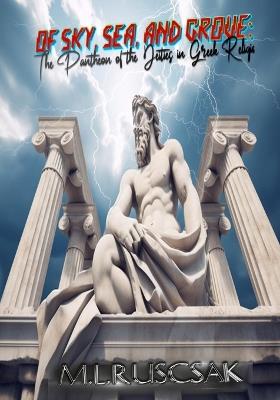 Of Sky, Sea, and Grove: The Pantheon of the Deities in Greek Religion - M L Ruscsak - cover