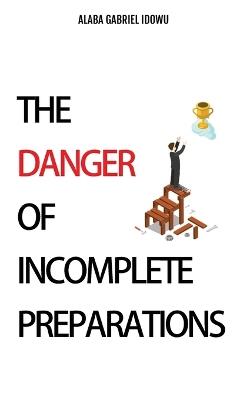 The Danger of Incomplete Preparations - Alaba Gabriel Idowu - cover