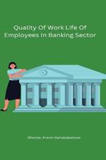 Quality Of Work Life Of Employees In Banking Sector
