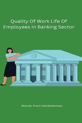 Quality Of Work Life Of Employees In Banking Sector - Bhende Pravin Mahabaleshwar - cover