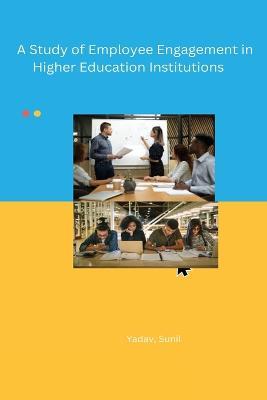 A Study of Employee Engagement in Higher Education Institutions - Yadav Sunil - cover