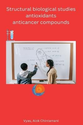 Structural biological studies antioxidants anticancer compounds - Alok Chintamani Vyas - cover