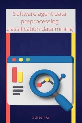 Software agent data preprocessing classification data mining - Suresh G - cover