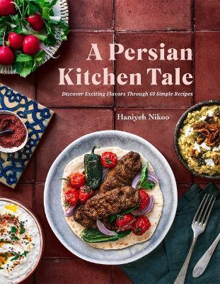 A Persian Kitchen Tale: Discover Exciting Flavors Through 60 Simple Recipes - Haniyeh Nikoo - cover