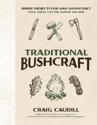 Traditional Bushcraft: Simple Projects for Wild Woodcraft: Tools, Tables, Live Fire Cooking and More - Craig Caudill - cover
