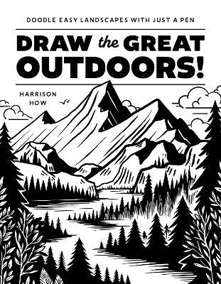 Draw the Great Outdoors!: Doodle Easy Landscapes with Just a Pen - Harrison How - cover
