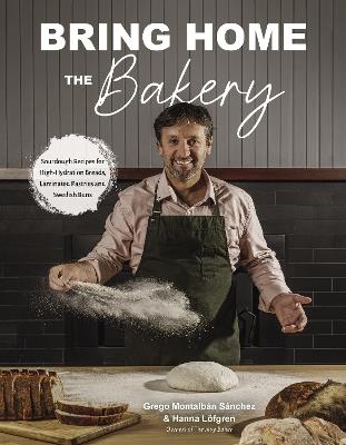 Bring Home the Bakery: Sourdough Recipes for High Hydration Breads, Laminated Pastries and Swedish Buns - Grego Montalbán Sánchez - cover