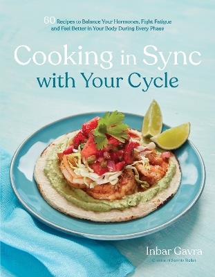 Cooking in Sync with Your Cycle: 60 Recipes to Balance Your Hormones, Fight Fatigue and Feel Better in Your Body During Every Phase - Inbar Gavra - cover