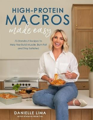 High-Protein Macros Made Easy: 75 Standout Recipes to Help You Build Muscle, Burn Fat and Stay Satiated - Danielle Lima - cover