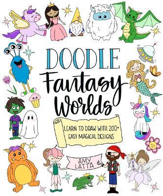 Doodle Fantasy Worlds: Learn to Draw with 200+ Easy Magical Designs - Amy Latta - cover