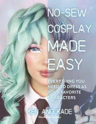 No-Sew Cosplay Made Easy: Everything You Need to Dress as Your Favorite Characters - Ken and Kade - cover