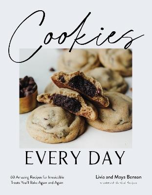 Cookies Every Day: 60 Amazing Recipes for Irresistible Treats You’ll Bake Again and Again - Livia Benson,Maya Benson - cover