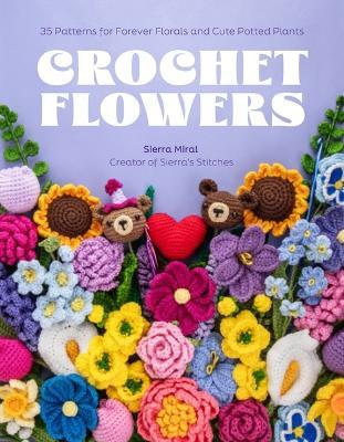 Crochet Flowers: 35 Patterns for Forever Florals and Cute Potted Plants - Sierra Miral - cover