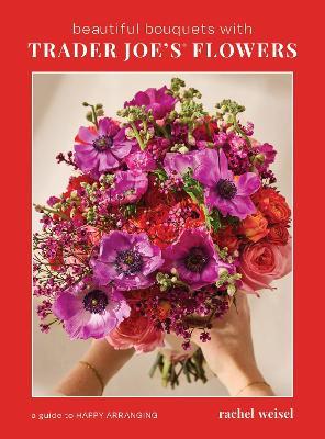 Beautiful Bouquets with Trader Joe's Flowers - Rachel Weisel - cover