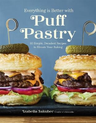 Everything Is Better with Puff Pastry: 60 Simple, Decadent Recipes to Elevate Your Baking - Izabella Jakubec - cover