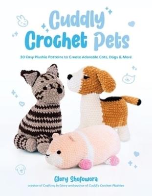 Cuddly Crochet Pets: 30 Easy Plushie Patterns to Create Adorable Cats, Dogs & More - Glory Shofowora - cover