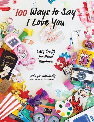100 Ways to Say I Love (or Hate) You: Easy Crafts for Hard Emotions - Devyn Wensley - cover