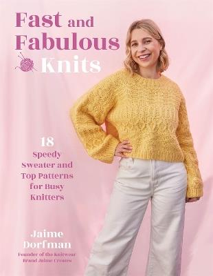 Fast and Fabulous Knits: 18 Speedy Sweater and Top Patterns for Busy Knitters - Jaime Dorfman - cover