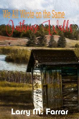 We All Wrote on the Same Outhouse Walls - Larry M Farrar - cover
