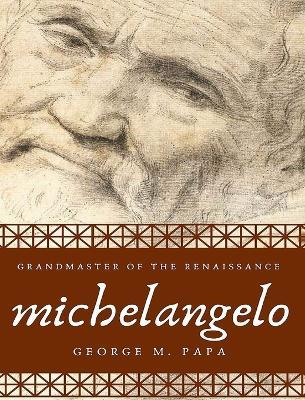 Michelangelo: Grandmaster of the Renaissance - George M Papa - cover