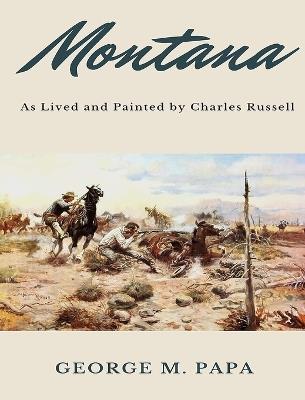 Montana: As Lived and Painted by Charles Russell - George M Papa - cover