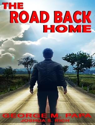 The Road Back Home: The true story of Joshua S. C. Rich from drug addiction to recovery - George M Papa,Joshua S Rich - cover